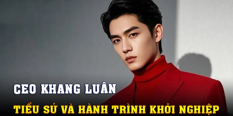 Đôi nét về tiểu sử cũng như hành trình khởi nghiệp của CEO Khang Luân
